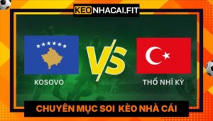 Nhận Định Kèo Cược Kosovo Vs Thổ Nhĩ Kỳ Vào 1H45 Ngày 01/04