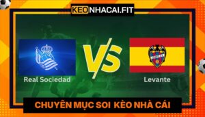 Soi Kèo Trận Đấu Real Sociedad Vs Levante Lúc 19:00 Ngày 04/04