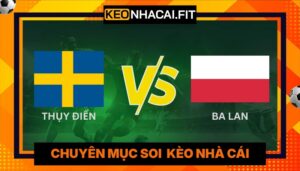 Phân Tích Màn So Tài Thụy Điển Vs Ba Lan Lúc 1H45 Ngày 01/04