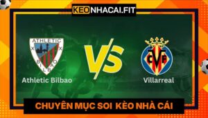 Nhận định Athletic Bilbao Vs Villarreal lúc 2:00 ngày 13/04 - La Liga