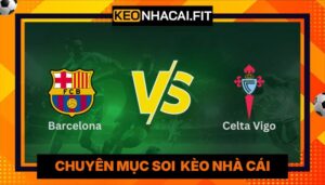 Nhận Định Barcelona Vs Celta Vigo Lúc 2h30 Ngày 23/04 - La Liga