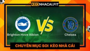 Nhận Định Brighton Hove Albion Vs Chelsea 2H Ngày 22/04 - Ngoại Hạng Anh