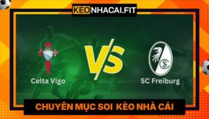 Nhận Định Celta Vigo Vs Sc Freiburg Vào 23:45 Ngày 16/04 - UEFA Europa League