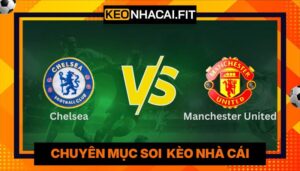 Nhận Định Chelsea Vs Manchester United Lúc 02:00 Ngày 19/04 - Premier League