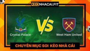 Nhận Định Crystal Palace Vs West Ham United Lúc 02:00 Ngày 21/04 - Premier League