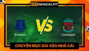 Nhận Định Everton Vs Liverpool Lúc 20H00 Ngày 19/04 - Premier League