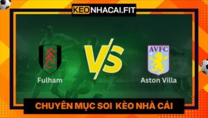 Nhận Định Fulham Vs Aston Villa Lúc 18:30 Ngày 25/04 - Premier League