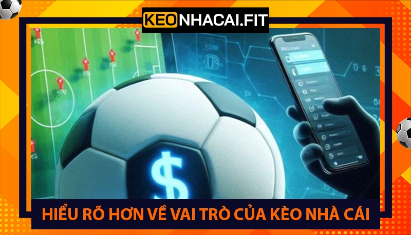 Hiểu rõ hơn về vai trò của Kèo Nhà Cái