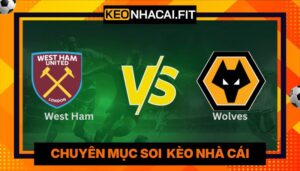 West Ham Vs Wolves - Nhận Định Trận Đấu 03:00 Ngày 11/4
